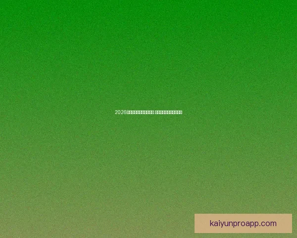 2026世界杯投注网站全面解析 预测热门球队与投注技巧